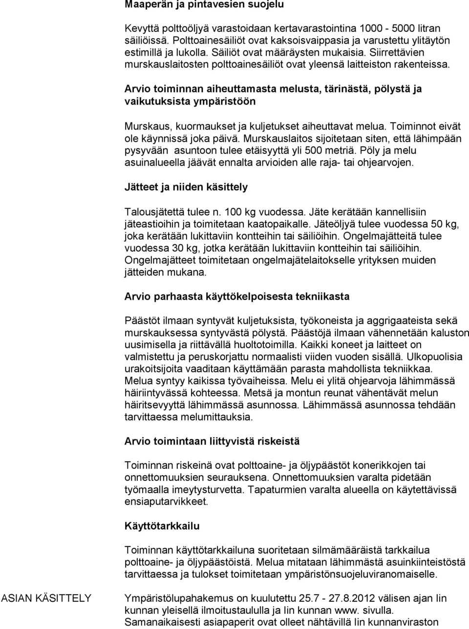 Arvio toiminnan aiheuttamasta melusta, tärinästä, pölystä ja vaikutuksista ympäristöön Murskaus, kuormaukset ja kuljetukset aiheuttavat melua. Toiminnot eivät ole käynnissä joka päivä.