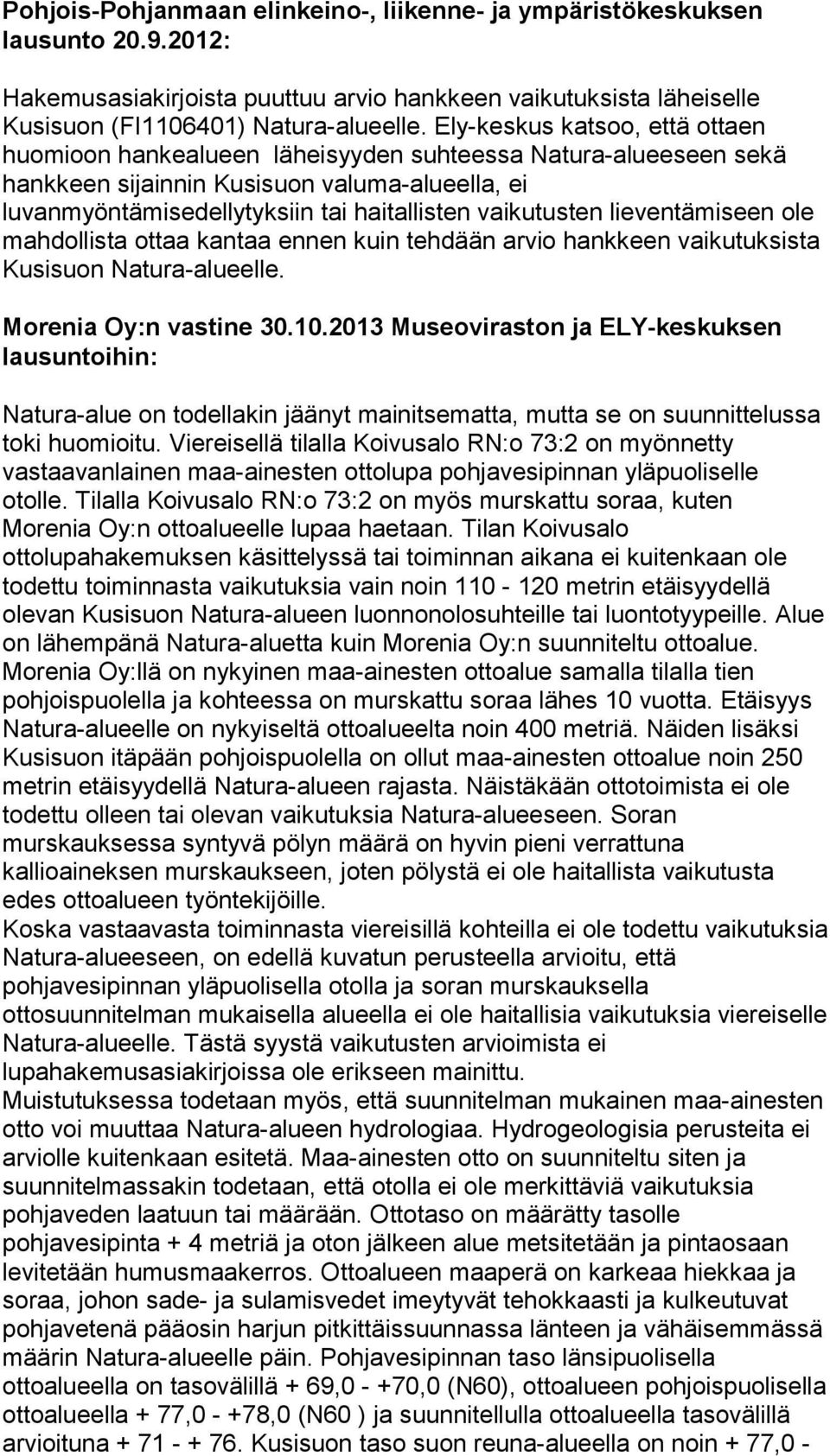 vaikutusten lieventämiseen ole mahdollista ottaa kantaa ennen kuin tehdään arvio hankkeen vaikutuksista Kusisuon Natura-alueelle. Morenia Oy:n vastine 30.10.