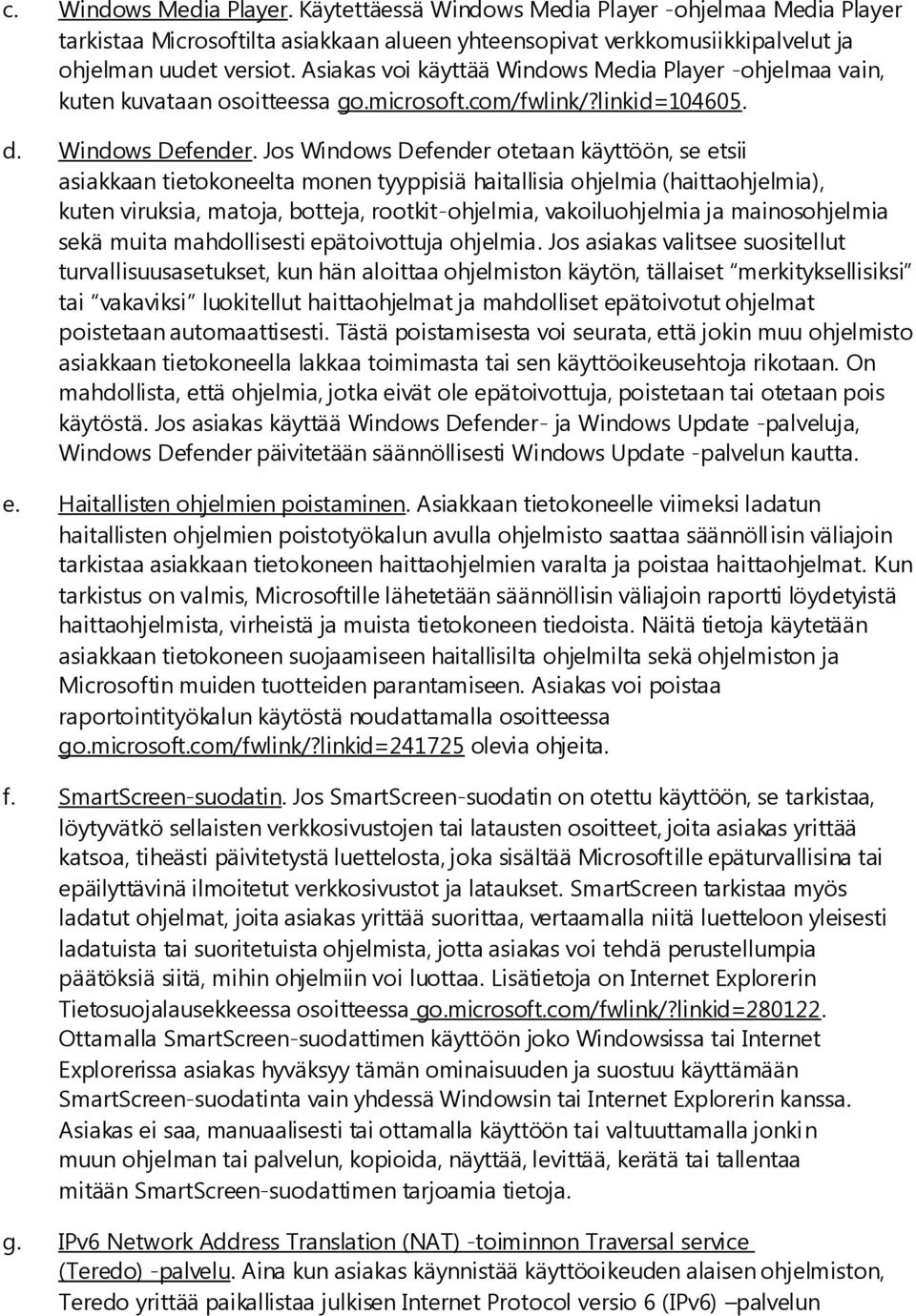 Jos Windows Defender otetaan käyttöön, se etsii asiakkaan tietokoneelta monen tyyppisiä haitallisia ohjelmia (haittaohjelmia), kuten viruksia, matoja, botteja, rootkit-ohjelmia, vakoiluohjelmia ja