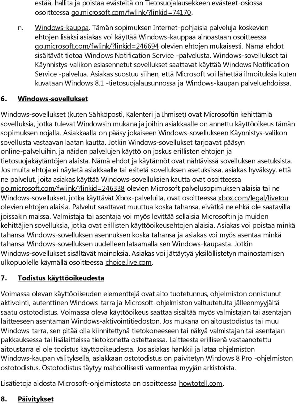 Nämä ehdot sisältävät tietoa Windows Notification Service -palvelusta. Windows-sovellukset tai Käynnistys-valikon esiasennetut sovellukset saattavat käyttää Windows Notification Service -palvelua.