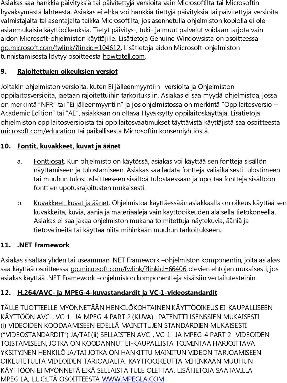 käyttöoikeuksia. Tietyt päivitys-, tuki- ja muut palvelut voidaan tarjota vain aidon Microsoft-ohjelmiston käyttäjille. Lisätietoja Genuine Windowsista on osoitteessa go.microsoft.com/fwlink/?