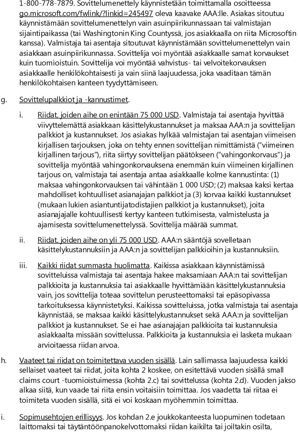 Valmistaja tai asentaja sitoutuvat käynnistämään sovittelumenettelyn vain asiakkaan asuinpiirikunnassa. Sovittelija voi myöntää asiakkaalle samat korvaukset kuin tuomioistuin.