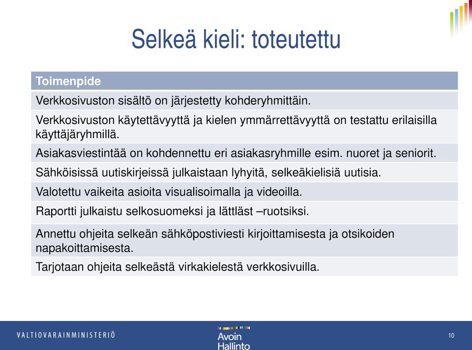 Asiakasviestintää on kohdennettu eri asiakasryhmille esim. nuoret ja seniorit. Sähköisissä uutiskirjeissä julkaistaan lyhyitä, selkeäkielisiä uutisia.