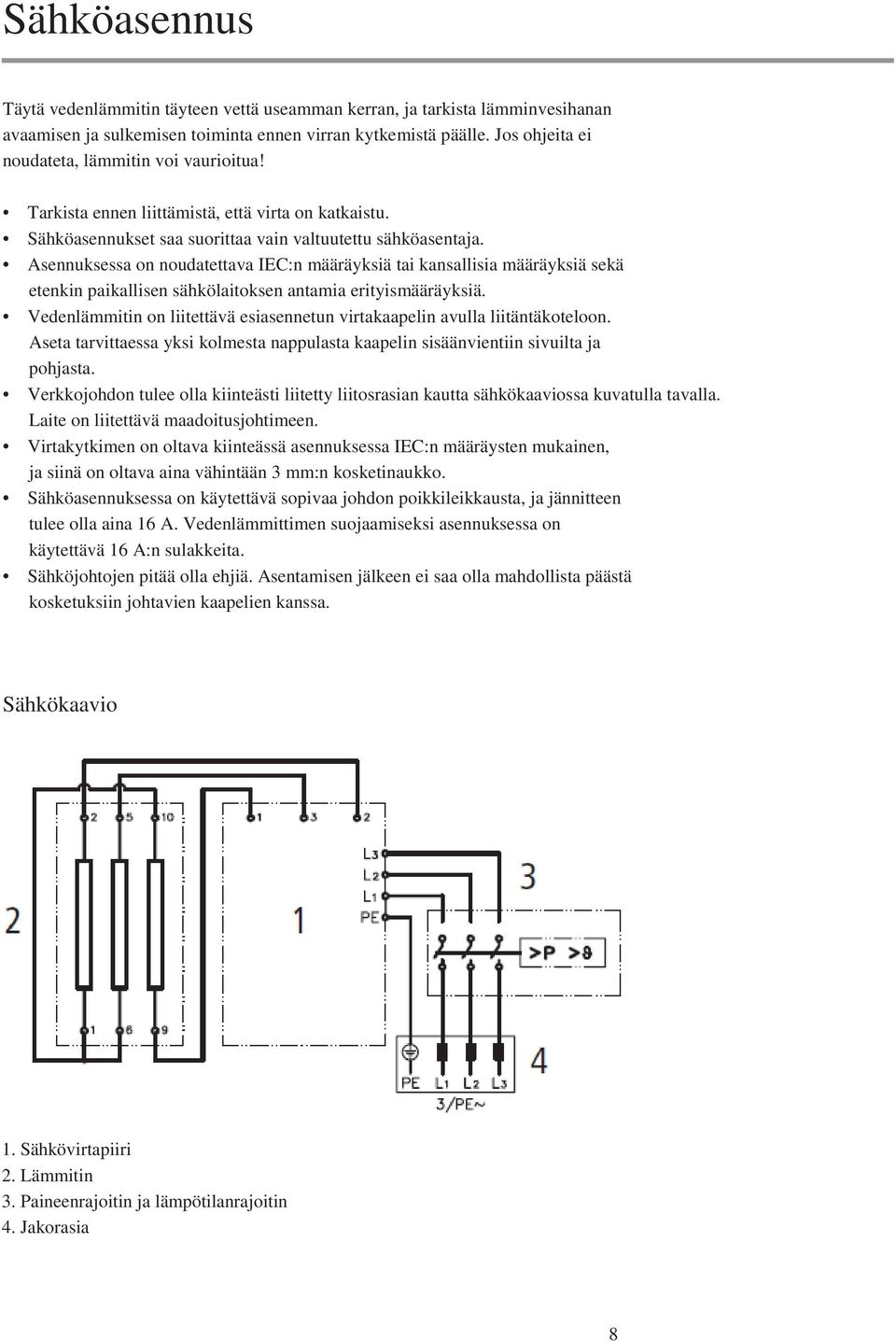 Asennuksessa on noudatettava IEC:n määräyksiä tai kansallisia määräyksiä sekä etenkin paikallisen sähkölaitoksen antamia erityismääräyksiä.