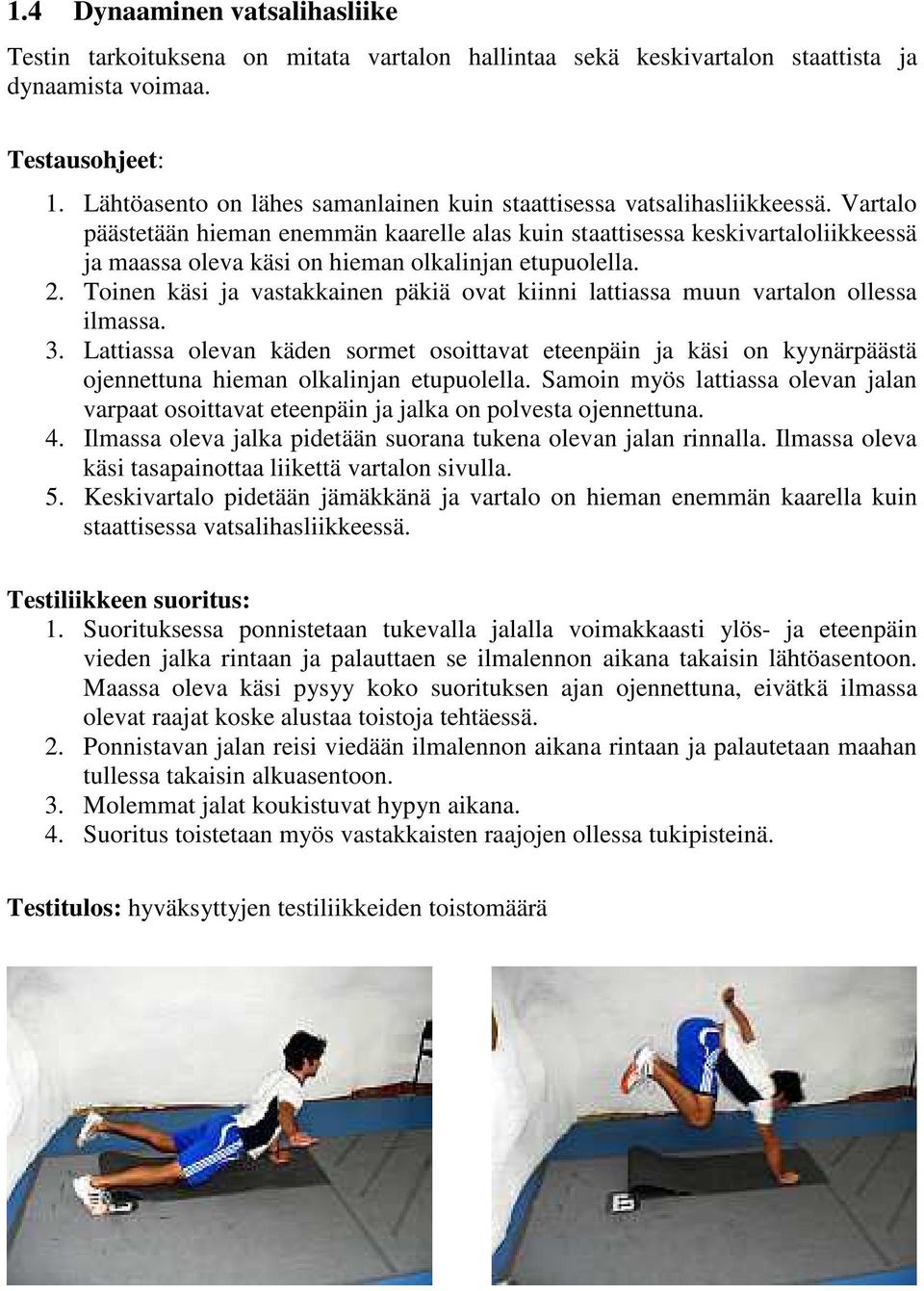 Vartalo päästetään hieman enemmän kaarelle alas kuin staattisessa keskivartaloliikkeessä ja maassa oleva käsi on hieman olkalinjan etupuolella. 2.