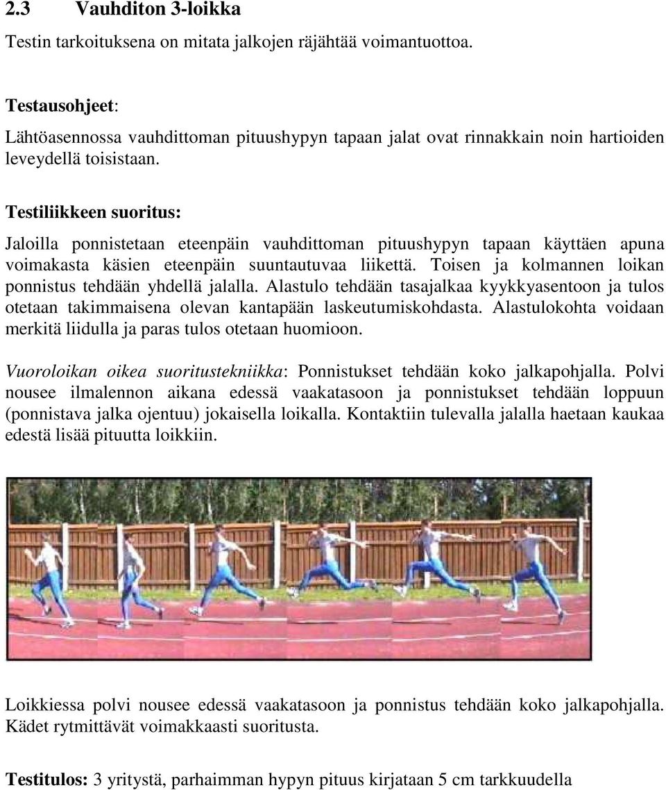 Alastulo tehdään tasajalkaa kyykkyasentoon ja tulos otetaan takimmaisena olevan kantapään laskeutumiskohdasta. Alastulokohta voidaan merkitä liidulla ja paras tulos otetaan huomioon.
