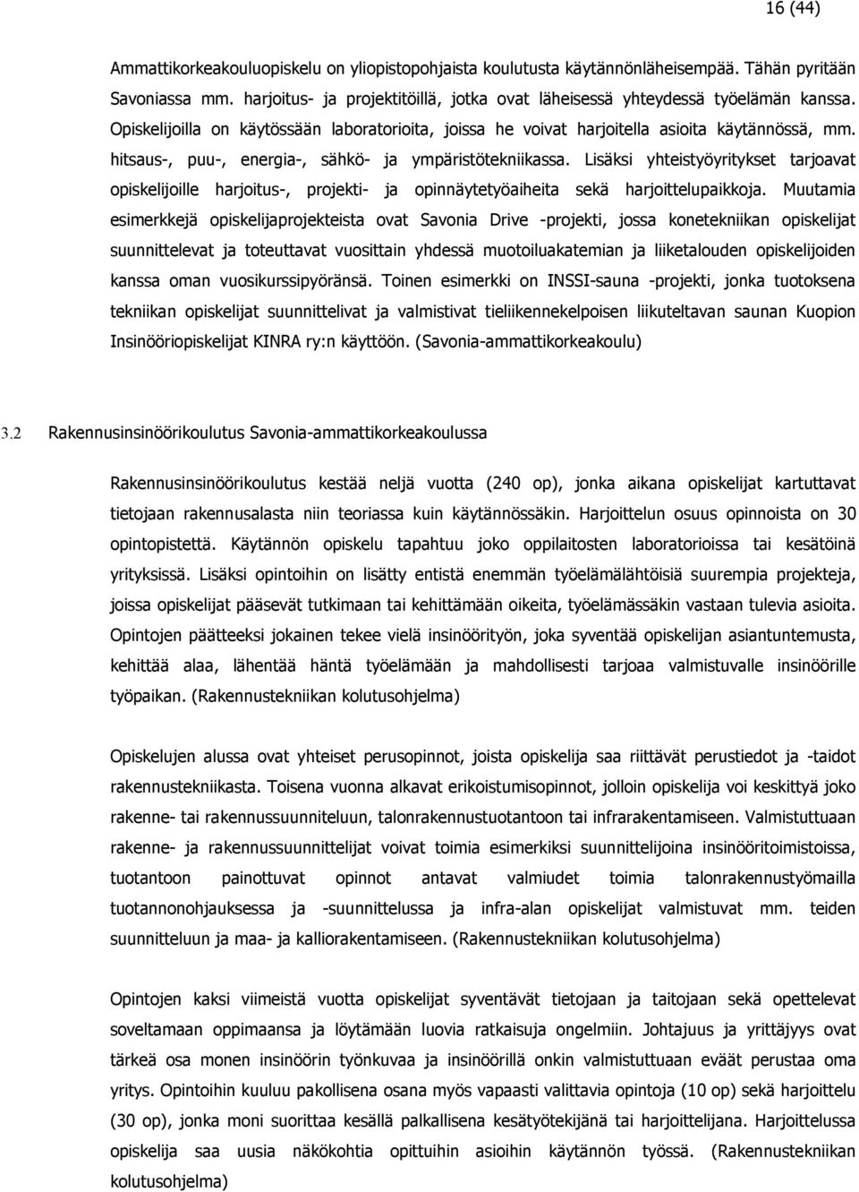 Lisäksi yhteistyöyritykset tarjoavat opiskelijoille harjoitus-, projekti- ja opinnäytetyöaiheita sekä harjoittelupaikkoja.