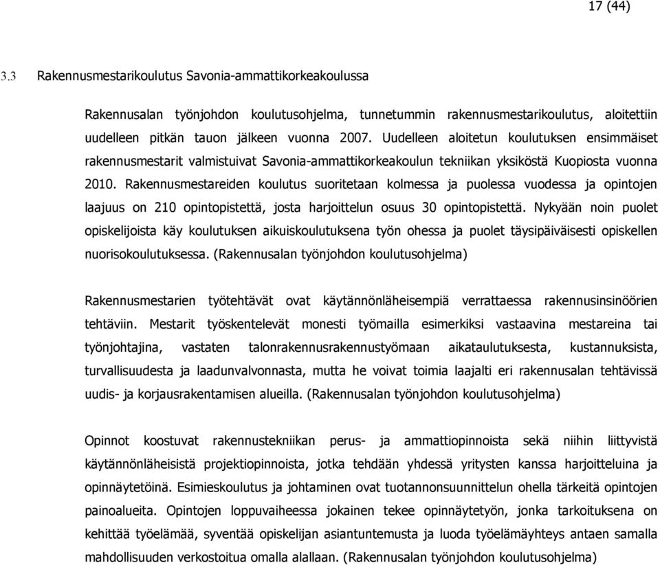 Rakennusmestareiden koulutus suoritetaan kolmessa ja puolessa vuodessa ja opintojen laajuus on 210 opintopistettä, josta harjoittelun osuus 30 opintopistettä.