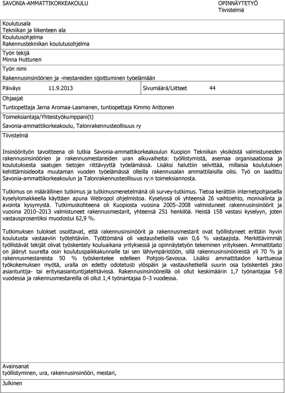 2013 Sivumäärä/Liitteet 44 Ohjaajat Tuntiopettaja Jarna Aromaa-Laamanen, tuntiopettaja Kimmo Anttonen Toimeksiantaja/Yhteistyökumppani(t) Savonia-ammattikorkeakoulu, Talonrakennusteollisuus ry