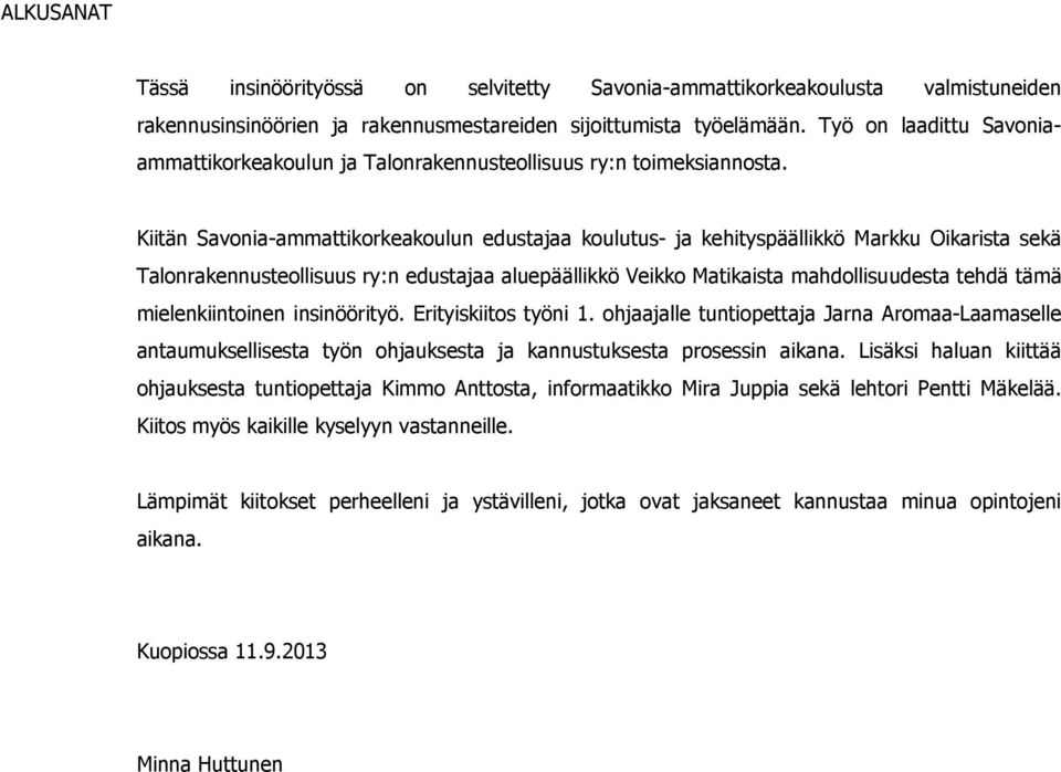 Kiitän Savonia-ammattikorkeakoulun edustajaa koulutus- ja kehityspäällikkö Markku Oikarista sekä Talonrakennusteollisuus ry:n edustajaa aluepäällikkö Veikko Matikaista mahdollisuudesta tehdä tämä