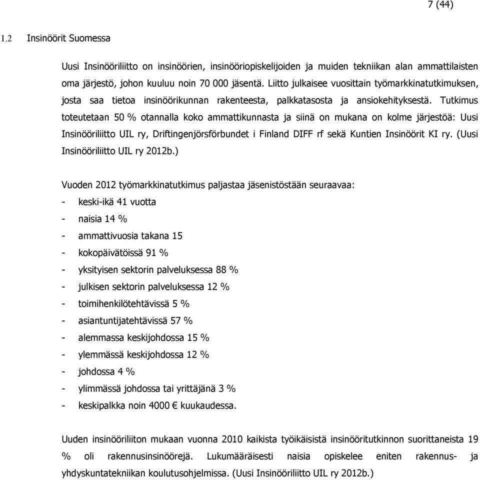 Tutkimus toteutetaan 50 % otannalla koko ammattikunnasta ja siinä on mukana on kolme järjestöä: Uusi Insinööriliitto UIL ry, Driftingenjörsförbundet i Finland DIFF rf sekä Kuntien Insinöörit KI ry.