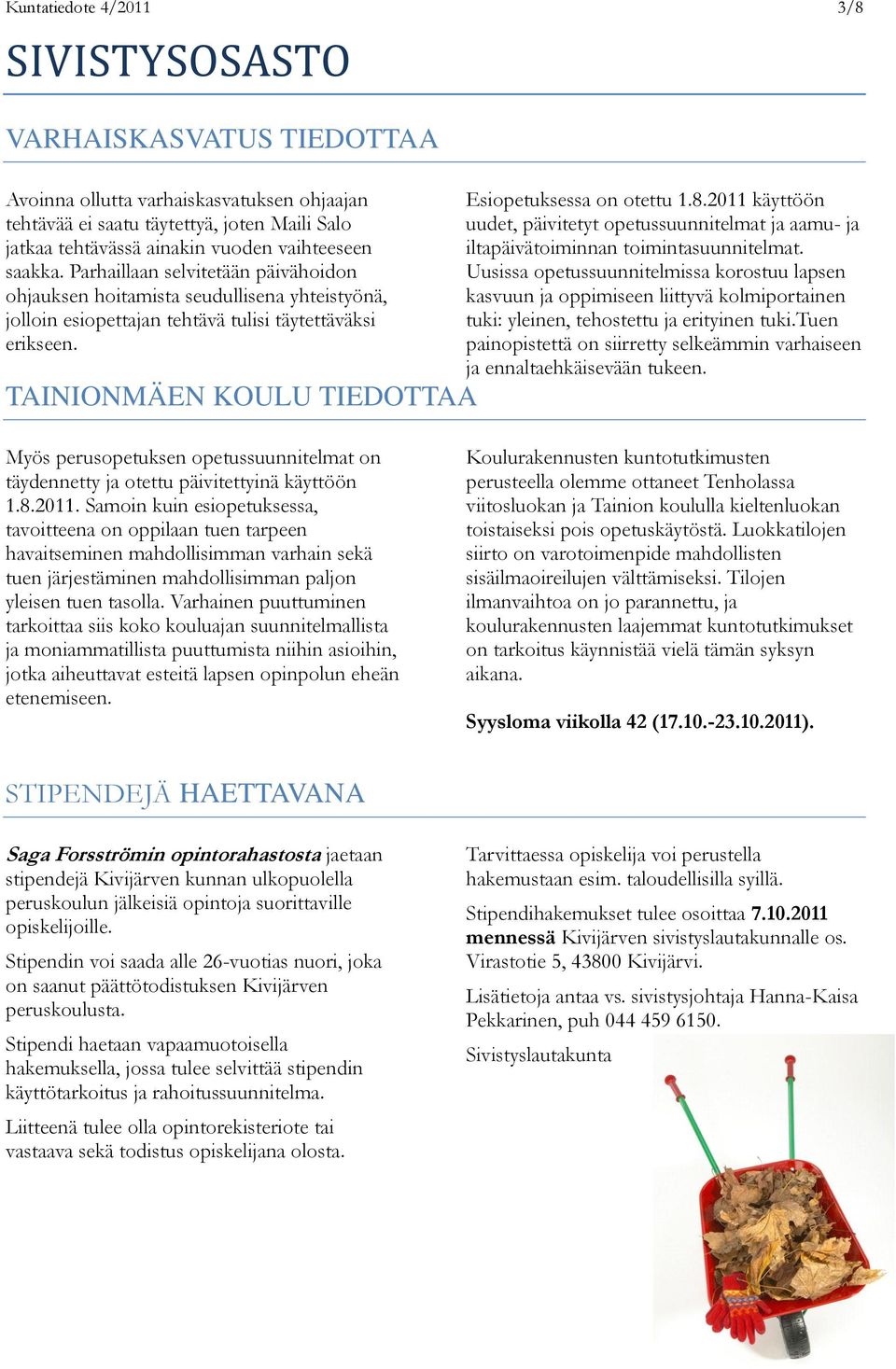 TAINIONMÄEN KOULU TIEDOTTAA Esiopetuksessa on otettu 1.8.2011 käyttöön uudet, päivitetyt opetussuunnitelmat ja aamu- ja iltapäivätoiminnan toimintasuunnitelmat.