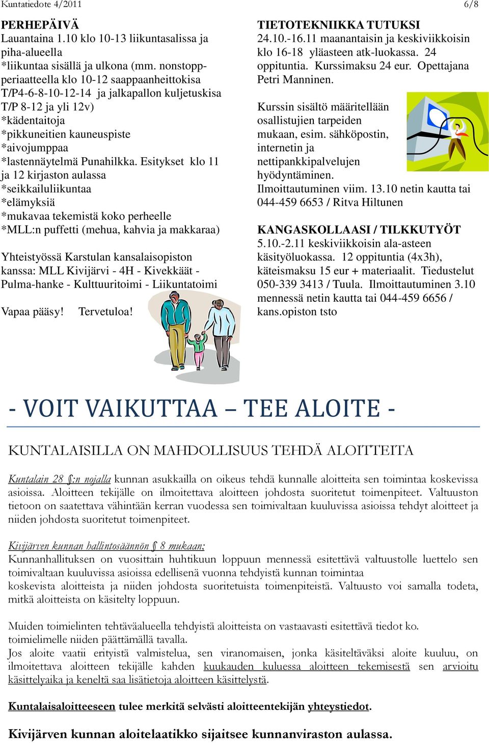 Esitykset klo 11 ja 12 kirjaston aulassa *seikkailuliikuntaa *elämyksiä *mukavaa tekemistä koko perheelle *MLL:n puffetti (mehua, kahvia ja makkaraa) Yhteistyössä Karstulan kansalaisopiston kanssa: