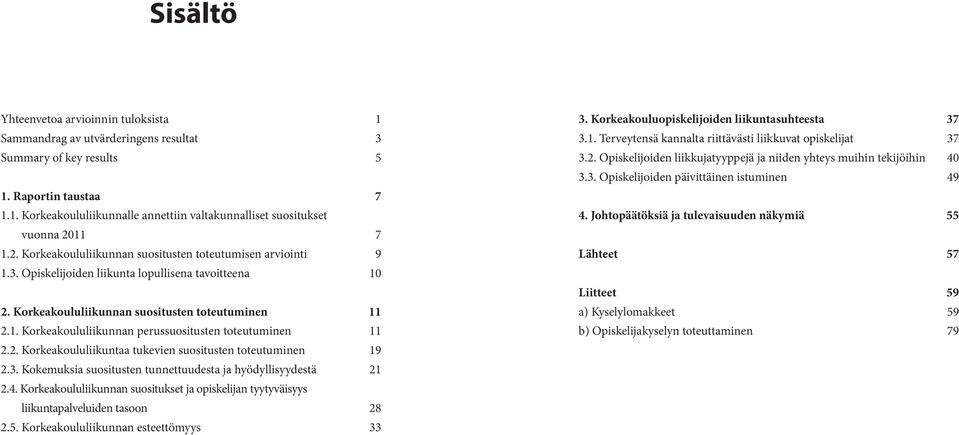 Johtopäätöksiä ja tulevaisuuden näkymiä 55 1.2. Korkeakoululiikunnan suositusten toteutumisen arviointi 9 Lähteet 57 1.3. Opiskelijoiden liikunta lopullisena tavoitteena 10 4 5 Liitteet 59 2.