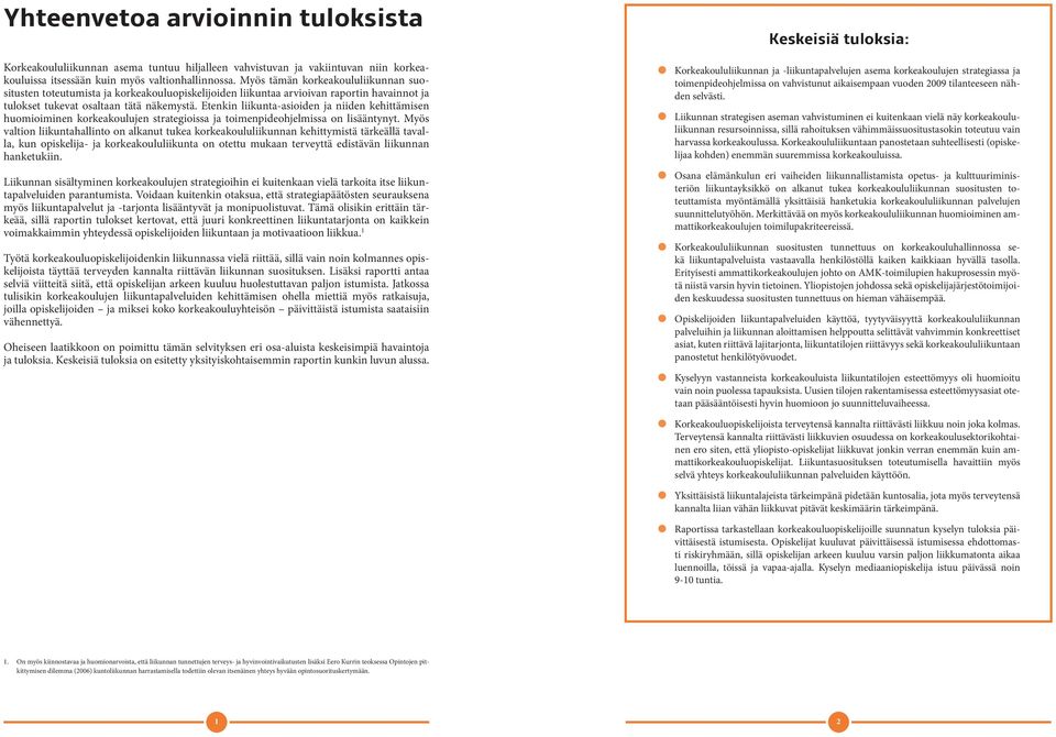 Etenkin liikunta-asioiden ja niiden kehittämisen huomioiminen korkeakoulujen strategioissa ja toimenpideohjelmissa on lisääntynyt.