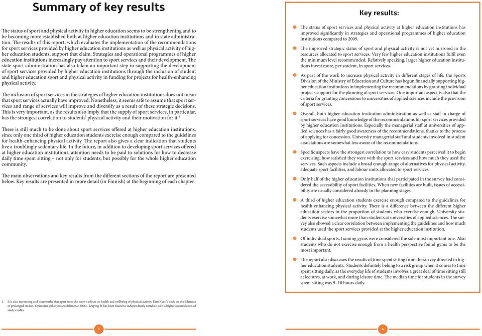 The results of this report, which evaluates the implementation of the recommendations for sport services provided by higher education institutions as well as physical activity of higher education