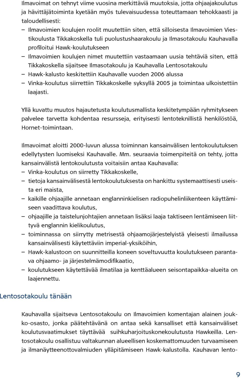 muutettiin vastaamaan uusia tehtäviä siten, että Tikkakoskella sijaitsee Ilmasotakoulu ja Kauhavalla Lentosotakoulu Hawk-kalusto keskitettiin Kauhavalle vuoden 2006 alussa Vinka-koulutus siirrettiin