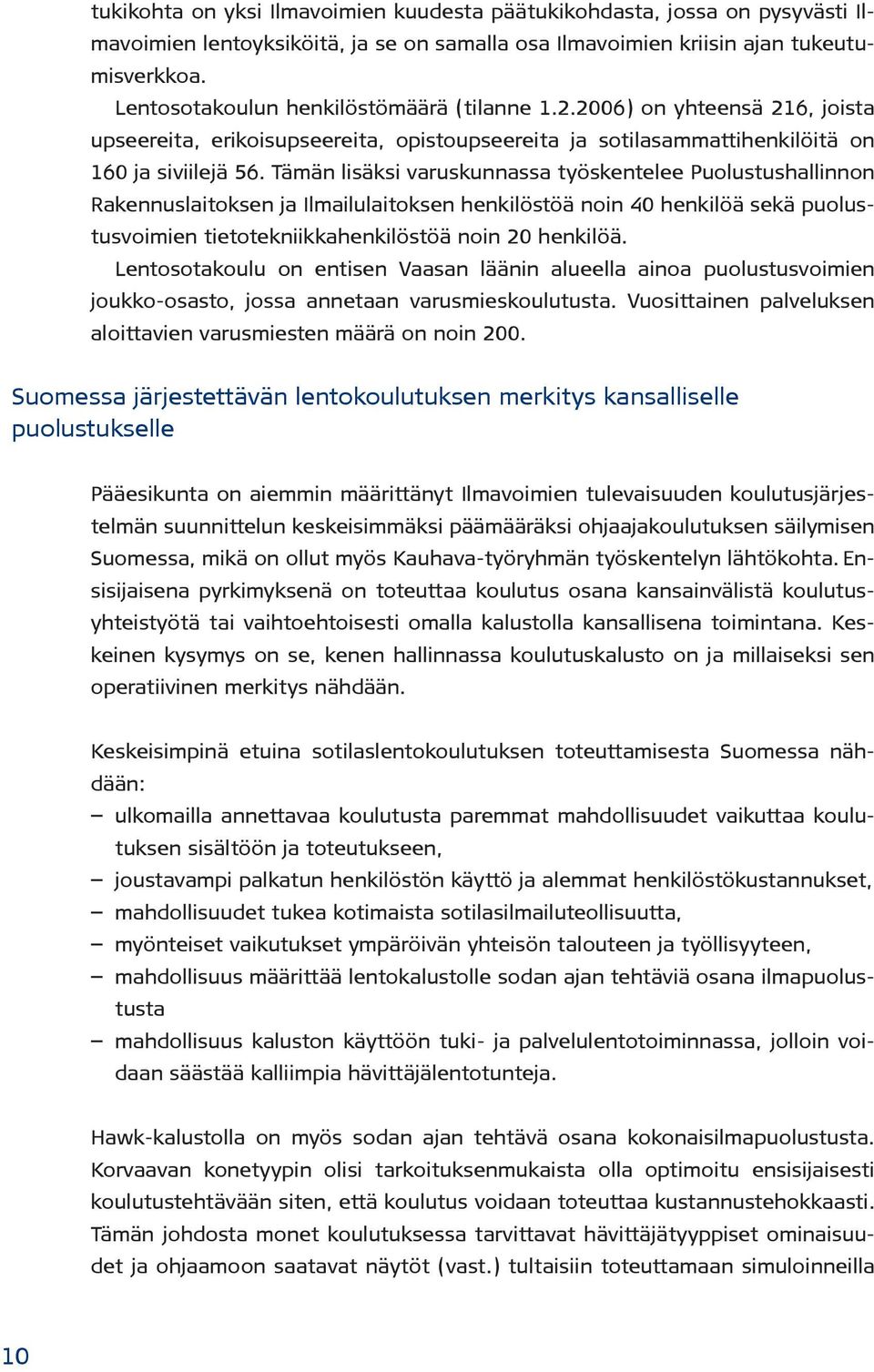 Tämän lisäksi varuskunnassa työskentelee Puolustushallinnon Rakennuslaitoksen ja Ilmailulaitoksen henkilöstöä noin 40 henkilöä sekä puolustusvoimien tietotekniikkahenkilöstöä noin 20 henkilöä.