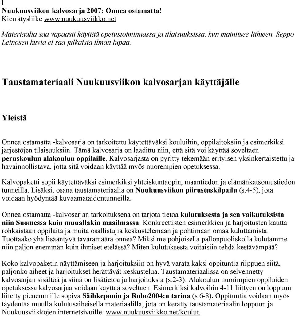 Taustamateriaali Nuukuusviikon kalvosarjan käyttäjälle Yleistä Onnea ostamatta -kalvosarja on tarkoitettu käytettäväksi kouluihin, oppilaitoksiin ja esimerkiksi järjestöjen tilaisuuksiin.