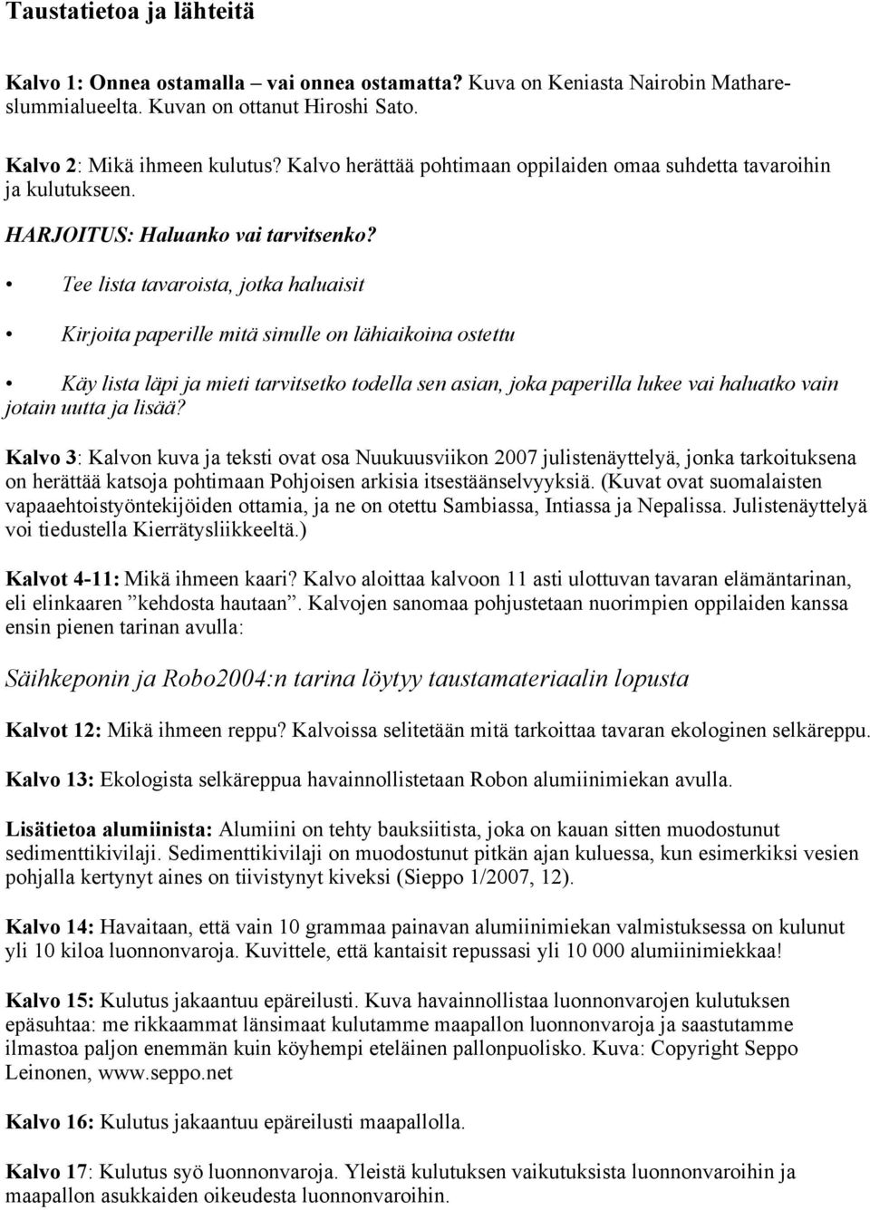 Tee lista tavaroista, jotka haluaisit Kirjoita paperille mitä sinulle on lähiaikoina ostettu Käy lista läpi ja mieti tarvitsetko todella sen asian, joka paperilla lukee vai haluatko vain jotain uutta