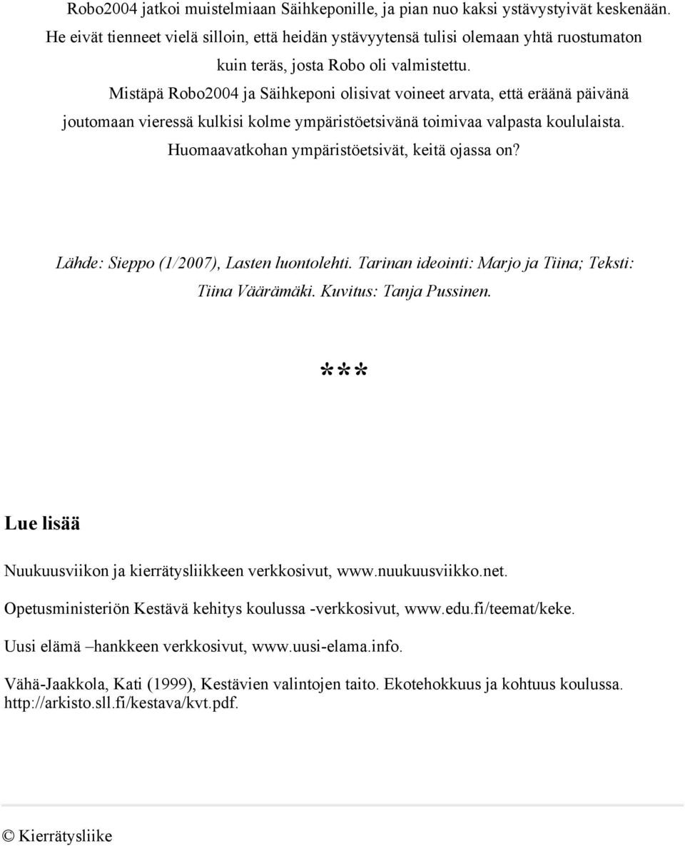 Mistäpä Robo2004 ja Säihkeponi olisivat voineet arvata, että eräänä päivänä joutomaan vieressä kulkisi kolme ympäristöetsivänä toimivaa valpasta koululaista.