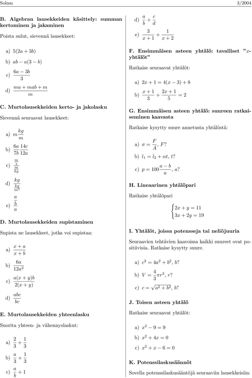 Murtolausekkeiden supistainen Supista ne lausekkeet, jotka voi supistaa: a) x + a x + b b) 6a 12a 2 d) abc bc a(x + y)b 2(x + y) E.