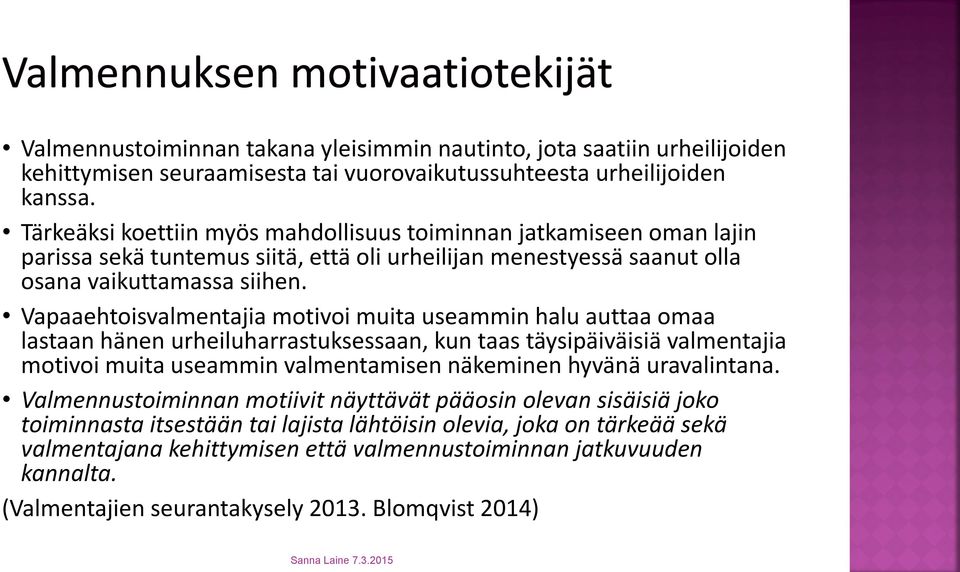 Vapaaehtoisvalmentajia motivoi muita useammin halu auttaa omaa lastaan hänen urheiluharrastuksessaan, kun taas täysipäiväisiä valmentajia motivoi muita useammin valmentamisen näkeminen hyvänä