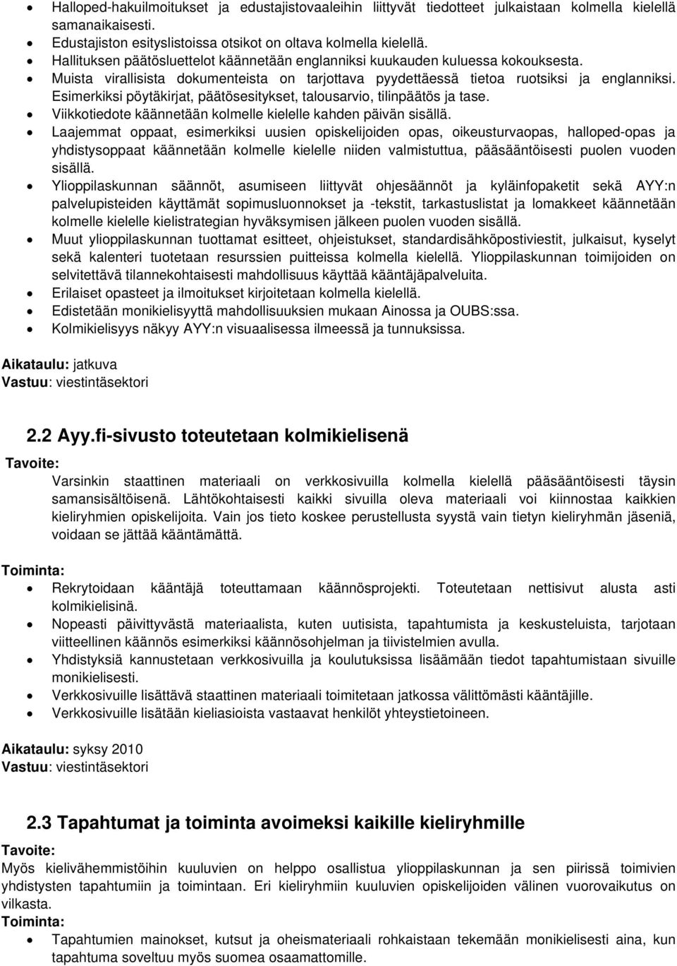 Esimerkiksi pöytäkirjat, päätösesitykset, talusarvi, tilinpäätös ja tase. Viikktiedte käännetään klmelle kielelle kahden päivän sisällä.