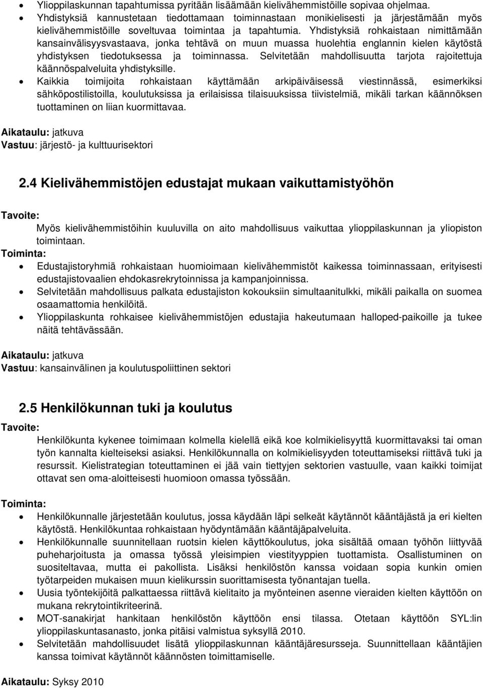 Yhdistyksiä rhkaistaan nimittämään kansainvälisyysvastaava, jnka tehtävä n muun muassa hulehtia englannin kielen käytöstä yhdistyksen tiedtuksessa ja timinnassa.