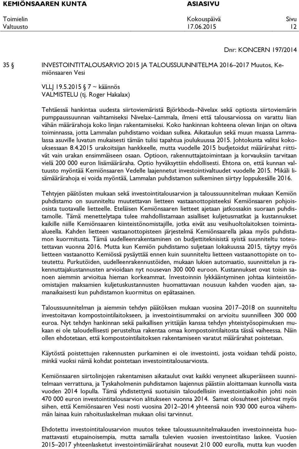 vähän määrärahoja koko linjan rakentamiseksi. Koko hankinnan kohteena olevan linjan on oltava toiminnassa, jotta Lammalan puhdistamo voidaan sulkea.