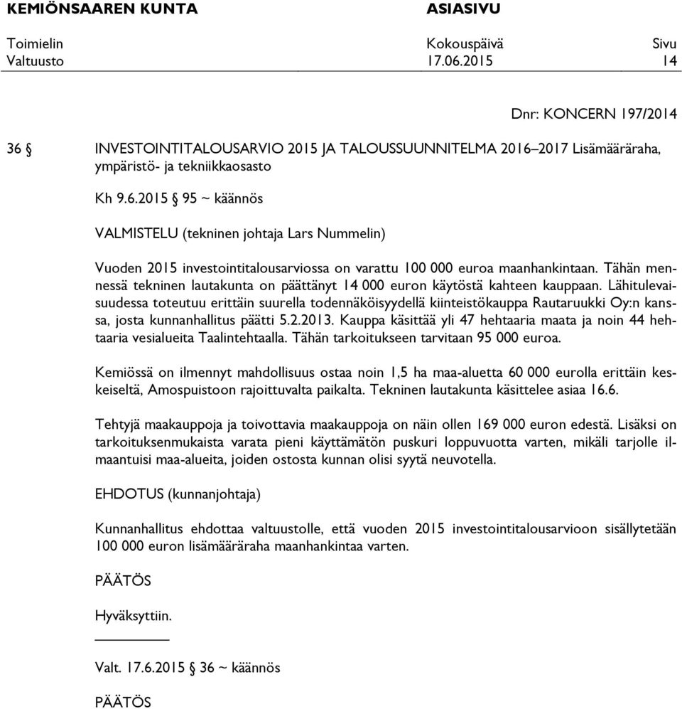 Lähitulevaisuudessa toteutuu erittäin suurella todennäköisyydellä kiinteistökauppa Rautaruukki Oy:n kanssa, josta kunnanhallitus päätti 5.2.2013.