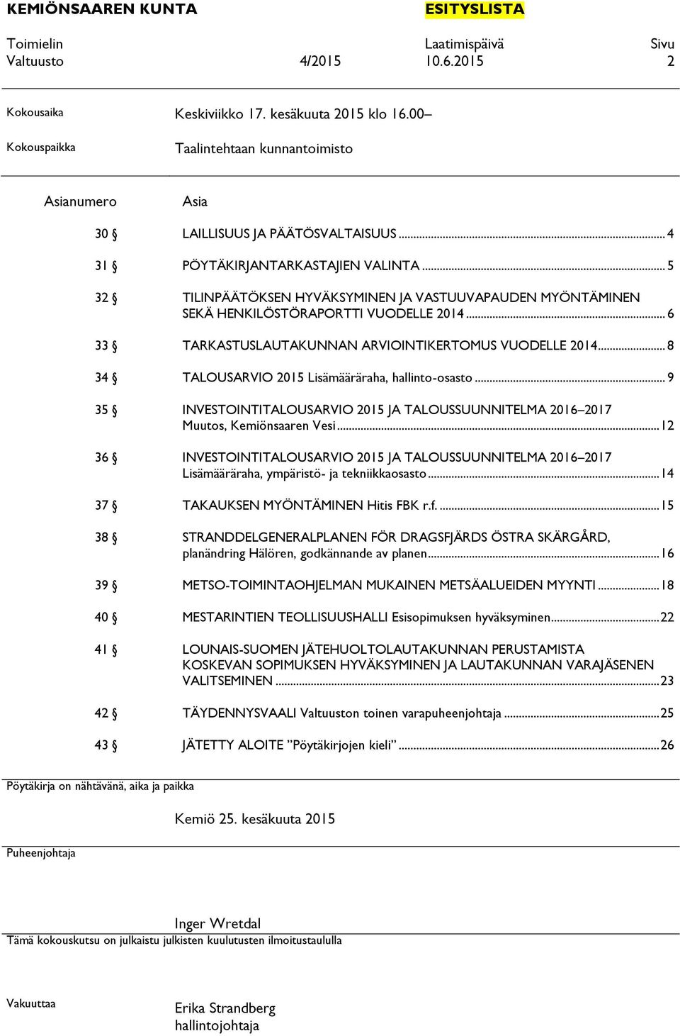 .. 6 33 TARKASTUSLAUTAKUNNAN ARVIOINTIKERTOMUS VUODELLE 2014... 8 34 TALOUSARVIO 2015 Lisämääräraha, hallinto-osasto.