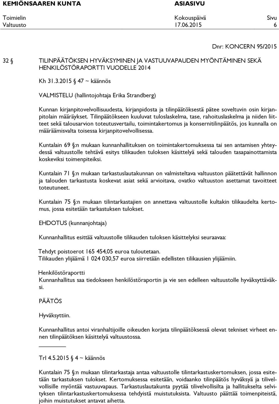 .3.2015 47 ~ käännös VALMISTELU (hallintojohtaja Erika Strandberg) Kunnan kirjanpitovelvollisuudesta, kirjanpidosta ja tilinpäätöksestä pätee soveltuvin osin kirjanpitolain määräykset.