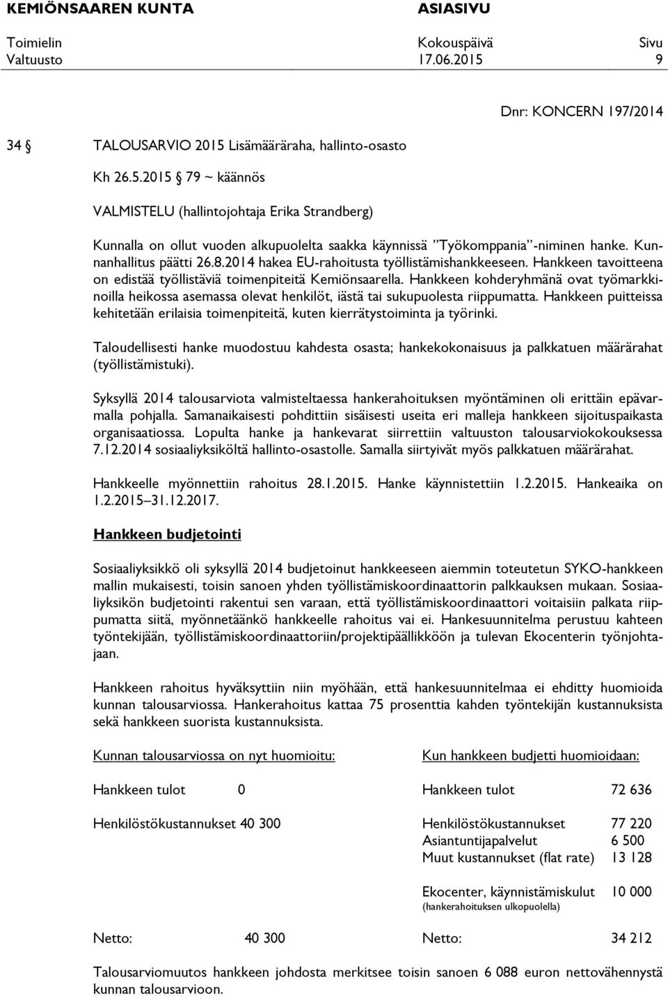 Hankkeen kohderyhmänä ovat työmarkkinoilla heikossa asemassa olevat henkilöt, iästä tai sukupuolesta riippumatta.