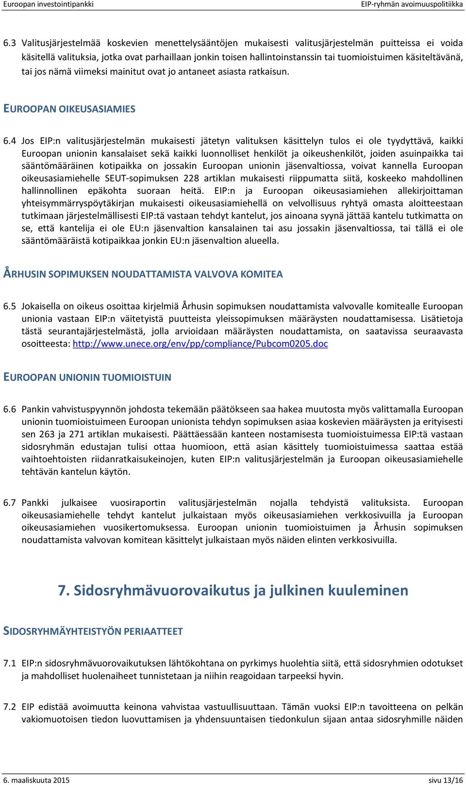 4 Jos EIP:n valitusjärjestelmän mukaisesti jätetyn valituksen käsittelyn tulos ei ole tyydyttävä, kaikki Euroopan unionin kansalaiset sekä kaikki luonnolliset henkilöt ja oikeushenkilöt, joiden