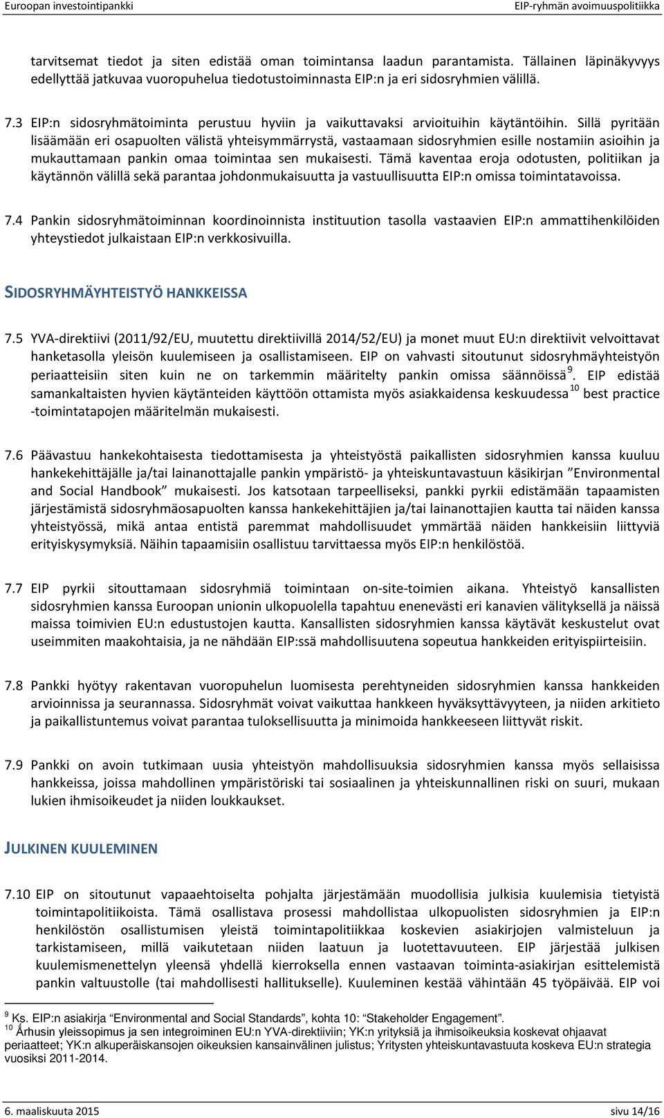 Sillä pyritään lisäämään eri osapuolten välistä yhteisymmärrystä, vastaamaan sidosryhmien esille nostamiin asioihin ja mukauttamaan pankin omaa toimintaa sen mukaisesti.