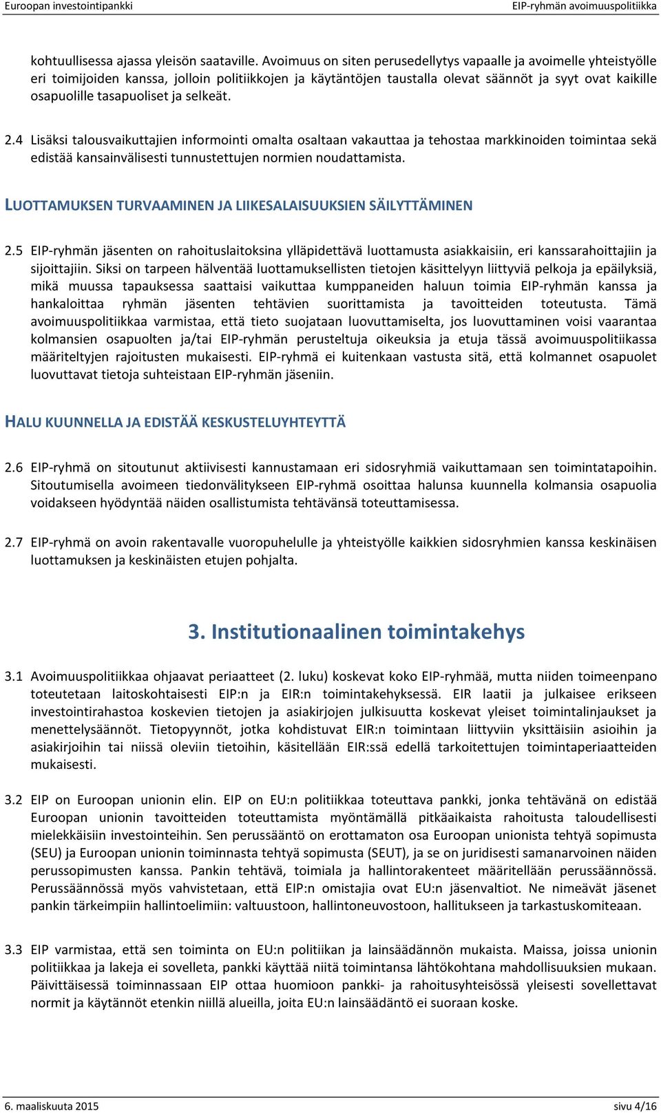 tasapuoliset ja selkeät. 2.4 Lisäksi talousvaikuttajien informointi omalta osaltaan vakauttaa ja tehostaa markkinoiden toimintaa sekä edistää kansainvälisesti tunnustettujen normien noudattamista.