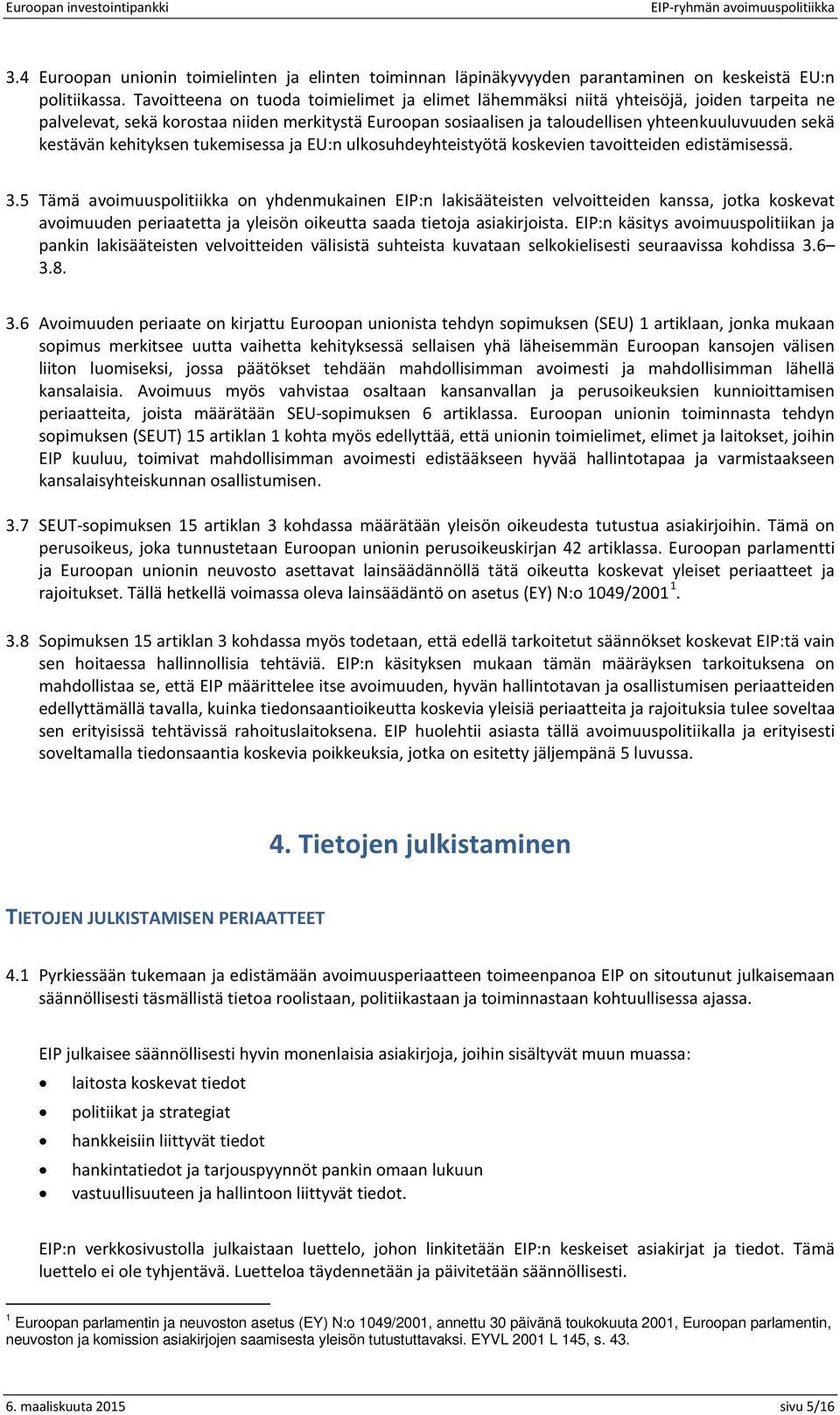 kestävän kehityksen tukemisessa ja EU:n ulkosuhdeyhteistyötä koskevien tavoitteiden edistämisessä. 3.