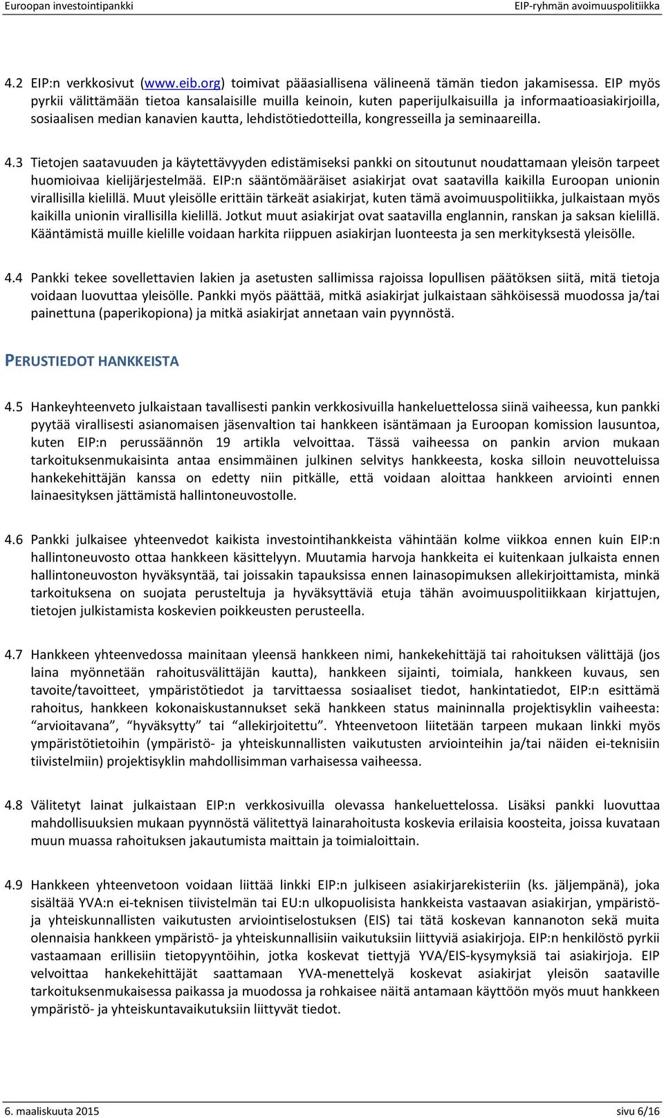 seminaareilla. 4.3 Tietojen saatavuuden ja käytettävyyden edistämiseksi pankki on sitoutunut noudattamaan yleisön tarpeet huomioivaa kielijärjestelmää.