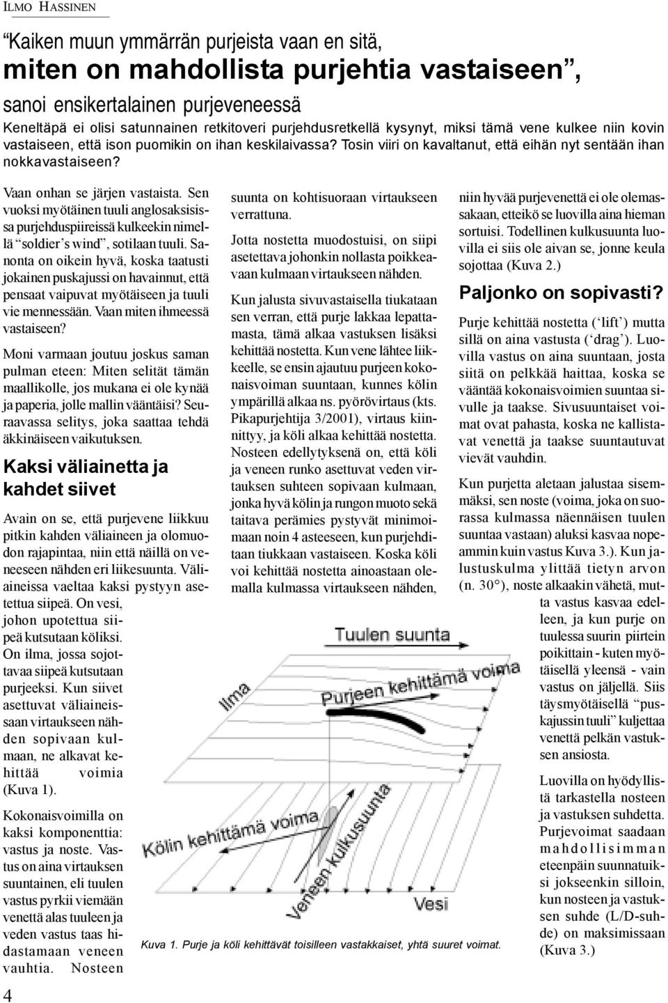 Sen vuoksi myötäinen tuuli anglosaksisissa purjehduspiireissä kulkeekin nimellä soldier s wind, sotilaan tuuli.