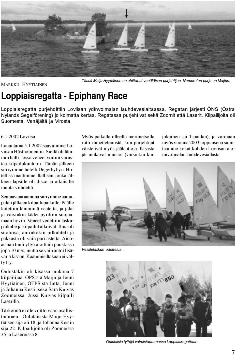 Kilpailijoita oli Suomesta, Venäjältä ja Virosta. 6.1.2002 Loviisa Lauantaina 5.1.2002 saavuimme Loviisan Hästholmeniin. Siellä oli lämmin halli, jossa veneet voitiin varustaa kilpailukuntoon.