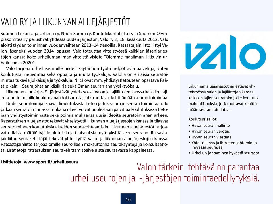 Valo toteuttaa yhteistyössä kaikkien jäsenjärjestöjen kanssa koko urheilumaailman yhteistä visiota Olemme maailman liikkuvin urheilukansa 2020.