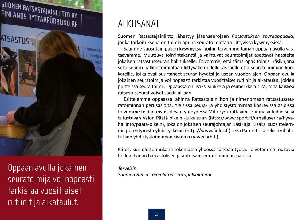 Toivomme, että tämä opas toimisi käsikirjana sekä seuran hallitustoimintaan liittyvälle uudelle jäsenelle että seuratoiminnan konkareille, jotka ovat puurtaneet seuran hyväksi jo usean vuoden ajan.