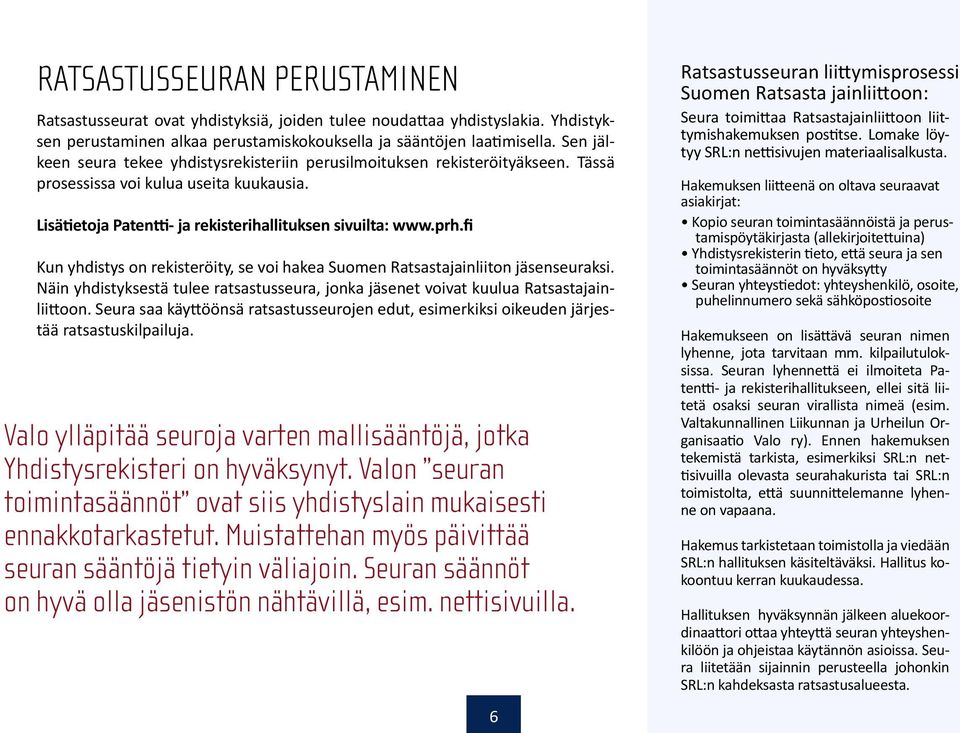 fi Kun yhdistys on rekisteröity, se voi hakea Suomen Ratsastajainliiton jäsenseuraksi. Näin yhdistyksestä tulee ratsastusseura, jonka jäsenet voivat kuulua Ratsastajainliittoon.