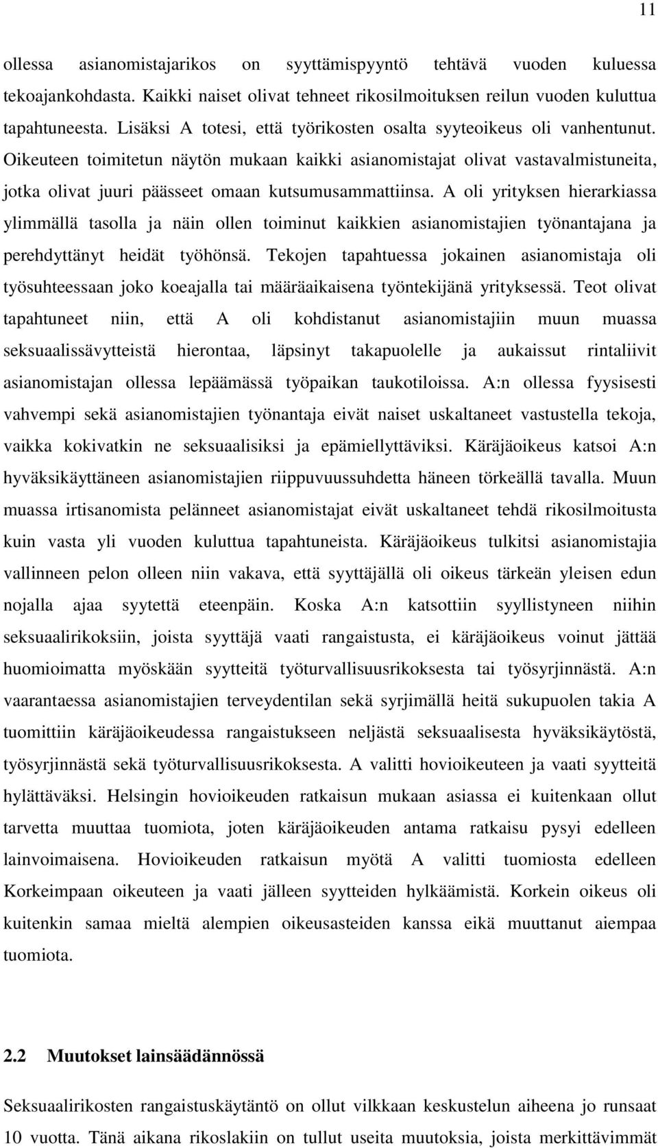 Oikeuteen toimitetun näytön mukaan kaikki asianomistajat olivat vastavalmistuneita, jotka olivat juuri päässeet omaan kutsumusammattiinsa.