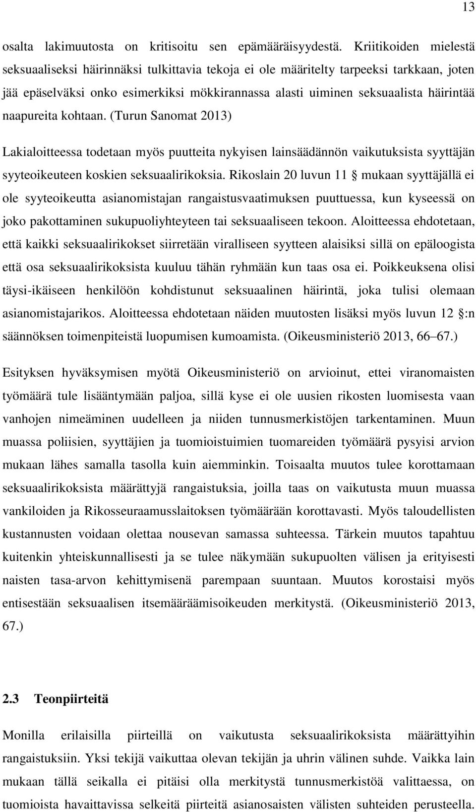 naapureita kohtaan. (Turun Sanomat 2013) Lakialoitteessa todetaan myös puutteita nykyisen lainsäädännön vaikutuksista syyttäjän syyteoikeuteen koskien seksuaalirikoksia.