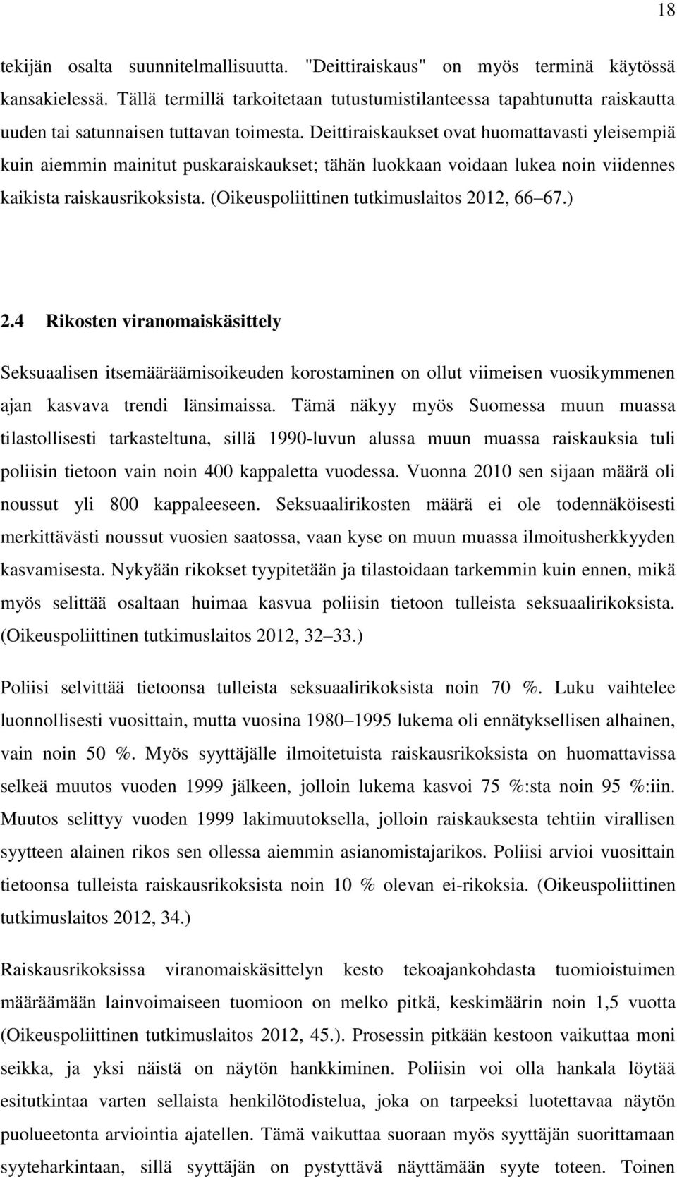 Deittiraiskaukset ovat huomattavasti yleisempiä kuin aiemmin mainitut puskaraiskaukset; tähän luokkaan voidaan lukea noin viidennes kaikista raiskausrikoksista.