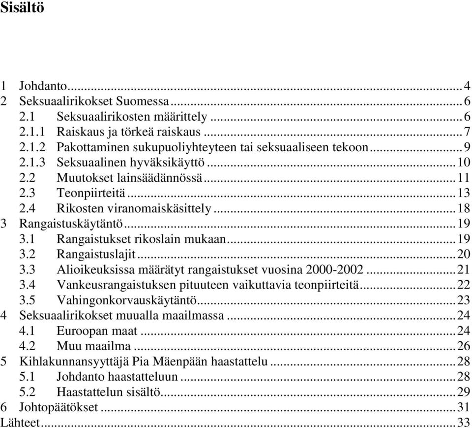 1 Rangaistukset rikoslain mukaan... 19 3.2 Rangaistuslajit... 20 3.3 Alioikeuksissa määrätyt rangaistukset vuosina 2000-2002... 21 3.4 Vankeusrangaistuksen pituuteen vaikuttavia teonpiirteitä... 22 3.