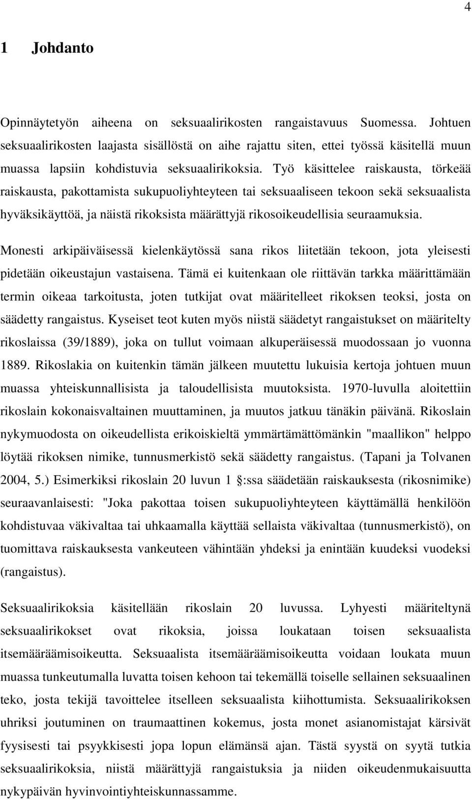 Työ käsittelee raiskausta, törkeää raiskausta, pakottamista sukupuoliyhteyteen tai seksuaaliseen tekoon sekä seksuaalista hyväksikäyttöä, ja näistä rikoksista määrättyjä rikosoikeudellisia