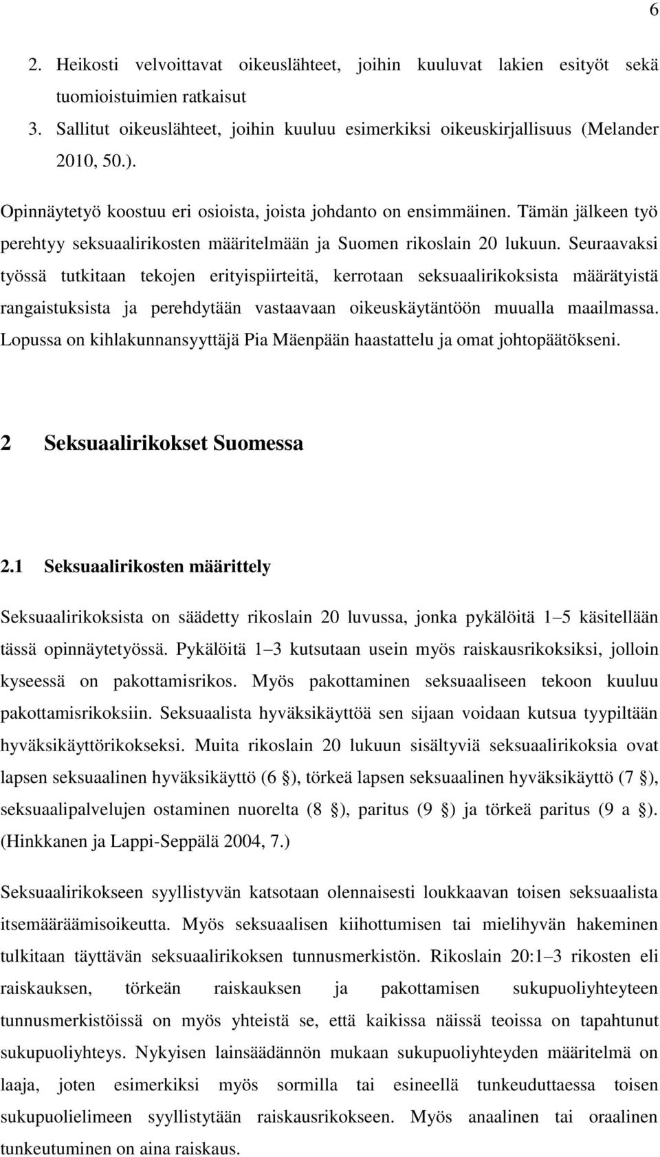 Seuraavaksi työssä tutkitaan tekojen erityispiirteitä, kerrotaan seksuaalirikoksista määrätyistä rangaistuksista ja perehdytään vastaavaan oikeuskäytäntöön muualla maailmassa.